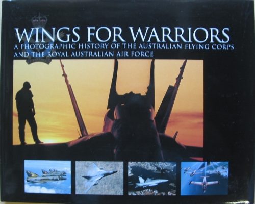 Wings for Warriors - Photographic History of Australian Flying Corps & Royal Australian Air Force