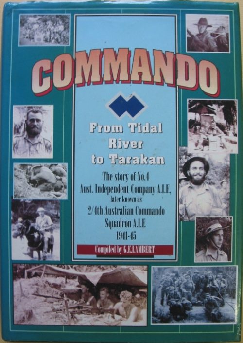Commando, from Tidal River to Tarakan - the Story of the No 4 Australian Independent Company- 1st Ed