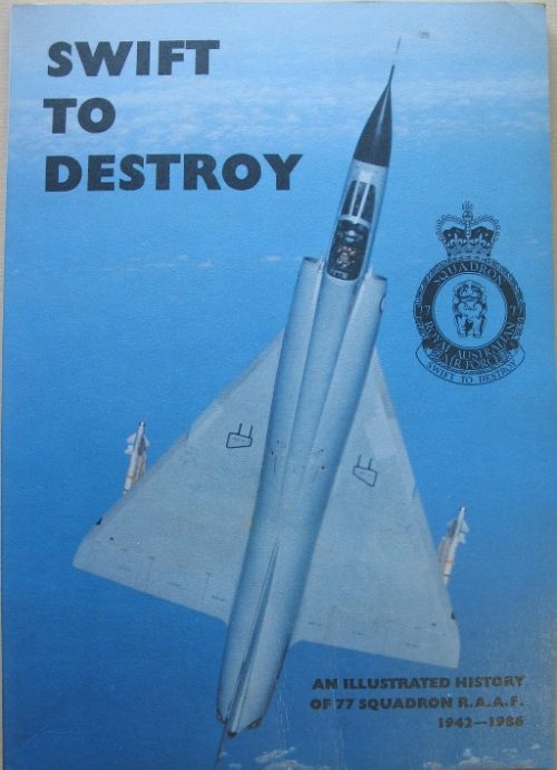 Swift to Destroy - An Illustrated History of 77 Squadron RAAF 1942 – 1992 (1st Edition)
