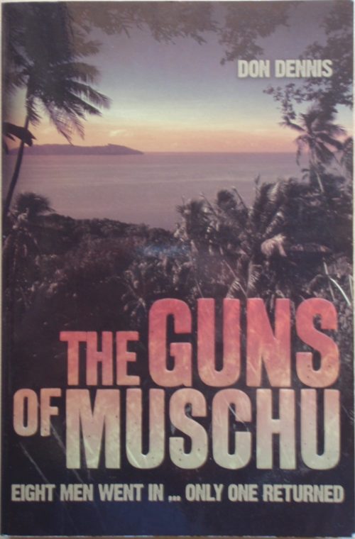 The Guns of Muschu - The Story of the One Australian Who Survived the Raid on the Island of Muschu