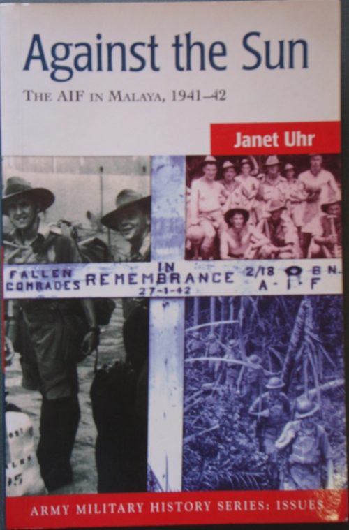 Against the Sun - The AIF in Malaya 1941-42