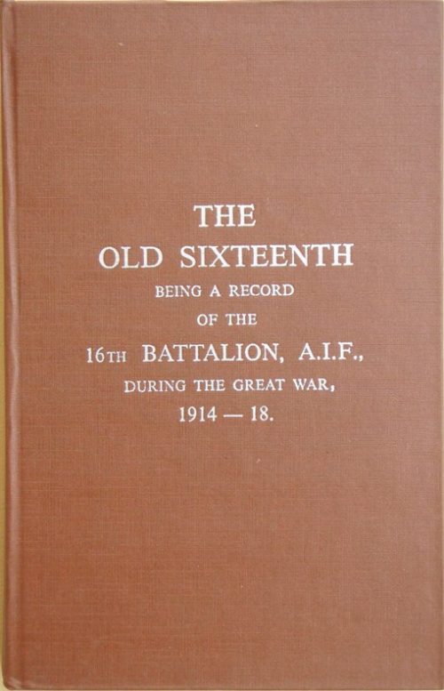 The Old Sixteenth - Being a Record of the 16th Battalion, A.I.F. during the Great War (2nd Edition)