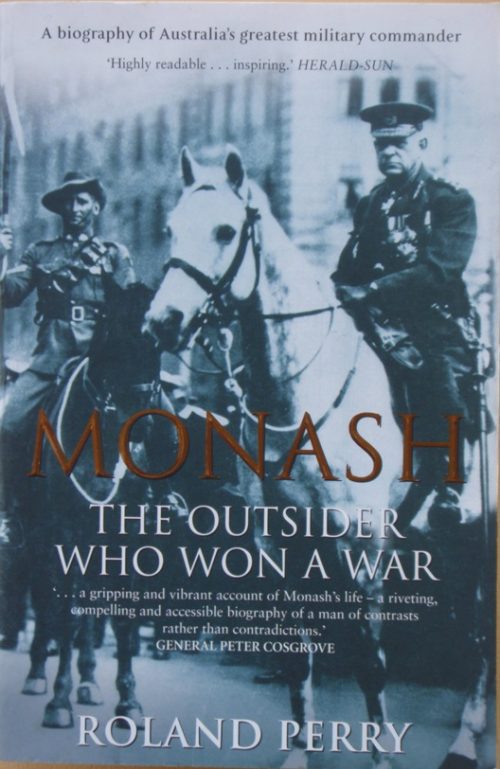 Monash - The Outsider who Won a War - a Biography of Australia's Greatest Military Commander