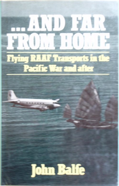 And Far from Home Flying RAAF Transports in the Pacific War and After