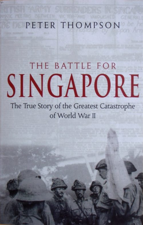 The Battle for Singapore - True Story of the Greatest Catastrophe (3rd Edition)