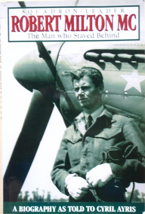 Squadron-Leader Robert Milton MC - The Man Who Stayed Behind