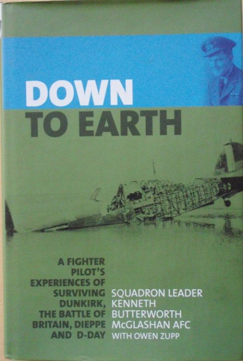 DOWN TO EARTH - A Fighter Pilot's Experiences of Surviving Dunkirk, The Battle of Britain, Dieppe