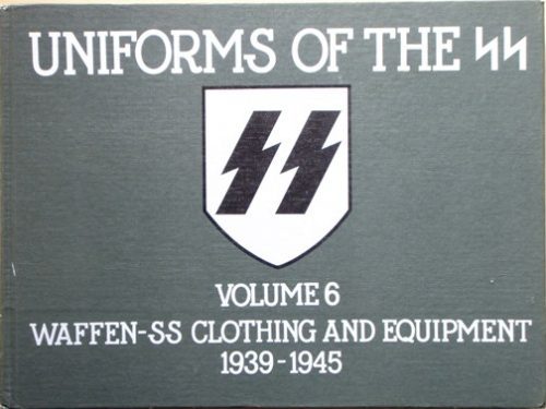 Uniforms of the SS - Volume 6 Waffen SS Clothing and Equipment 1939 - 1945