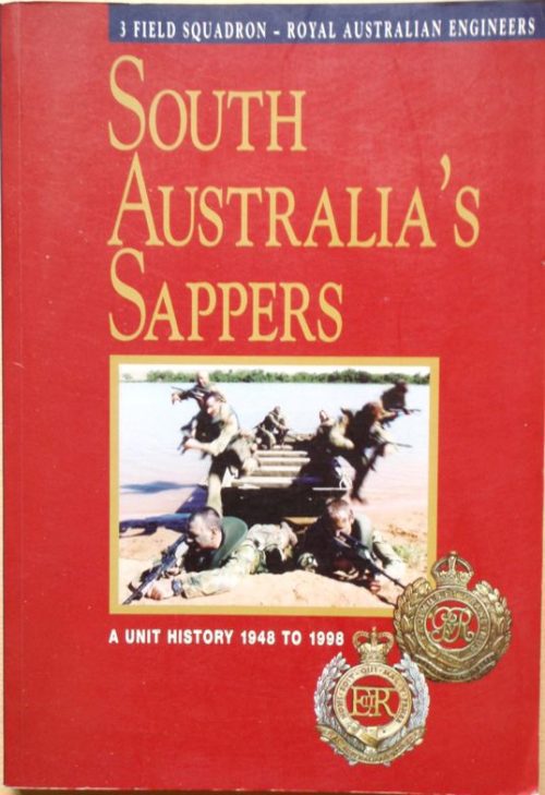 South Australia's Sappers - 3 Field Squadron - Royal Australian Engineers - A Unit History 1948 - 98