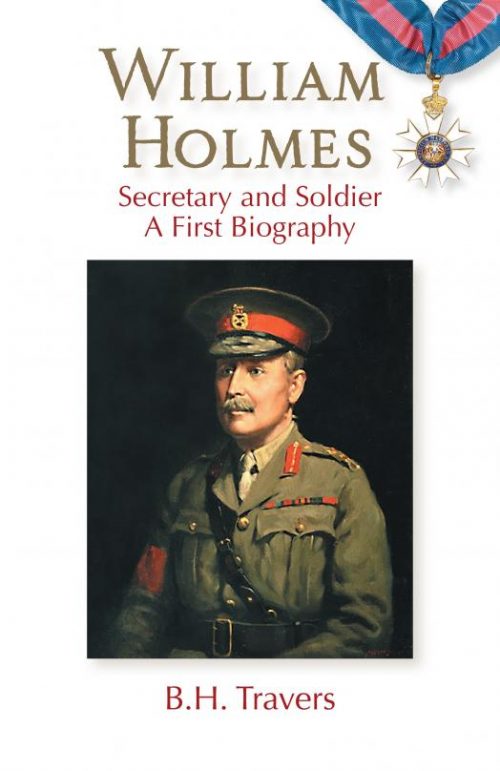 William Holmes Secretary and Soldier A First Biography to